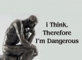 I think therefore I am dangerous.jpg